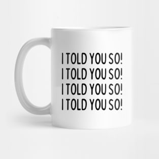 I told you so! Mug